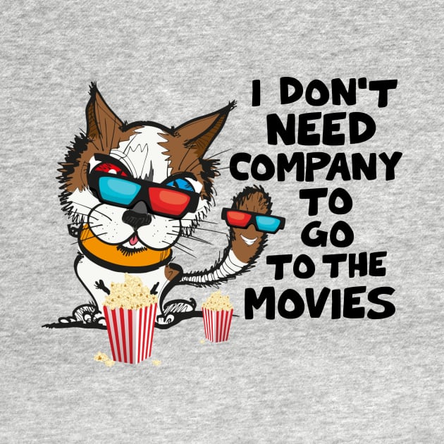 Funny Cat Funny Saying I Don’t Need Company To Go To The Movies by Mamalika